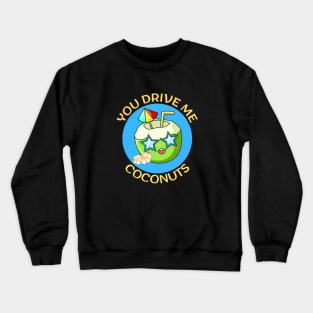 You Drive Me Coconuts | Coconut Pun Crewneck Sweatshirt